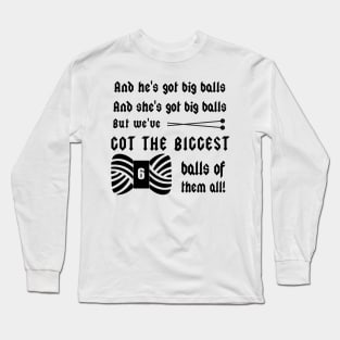 We've Got Big Balls...of Yarn - Knitting Crafts Long Sleeve T-Shirt